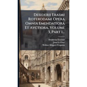 Erasmus, Desiderius Desiderii Erasmi Roterodami Opera Omnia Emendatiora Et Avctiora, Volume 3, Part 1... Erasmus, Desiderius Desiderii Erasmi Roterodami Opera Omnia Emendatiora Et Avctiora, Volume 3, Part 1...