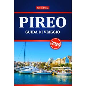 Brooks, Alex C. PIREO GUIDA DI VIAGGIO 2026: Esplora la storica città portuale della Grecia con itinerari, cucina locale, le migliori attrazioni e consigli degli esperti Brooks, Alex C. PIREO GUIDA DI VIAGGIO 2026: Esplora la storica città portuale della Grecia con itinerari, cucina locale, le migliori attrazioni e consigli degli esperti