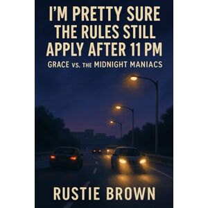 Brown, Rustie I’m Pretty Sure the Rules Still Apply After 11 PM: Grace vs. the Midnight Maniacs (Grace Against the World:) Brown, Rustie I’m Pretty Sure the Rules Still Apply After 11 PM: Grace vs. the Midnight Maniacs (Grace Against the World:)
