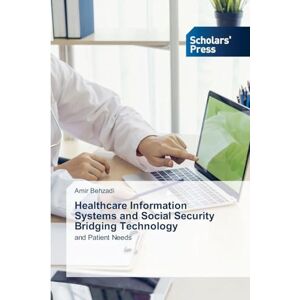 Behzadi, Amir Healthcare Information Systems and Social Security Bridging Technology: and Patient Needs Behzadi, Amir Healthcare Information Systems and Social Security Bridging Technology: and Patient Needs