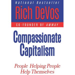 DeVos, Rich Compassionate Capitalism: People Helping People Help Themselves DeVos, Rich Compassionate Capitalism: People Helping People Help Themselves