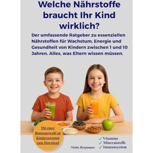 Bergmann, Nietta Welche Nährstoffe braucht mein Kind wirklich?: Der umfassende Ratgeber zu essenziellen Nährstoffen für Wachstum, Energie und Gesundheit von Kindern ... 10 Jahren. Alles, was Eltern wissen müssen Bergmann, Nietta Welche Nährstoffe braucht mein Kind wirklich?: Der umfassende Ratgeber zu essenziellen Nährstoffen für Wachstum, Energie und Gesundheit von Kindern ... 10 Jahren. Alles, was Eltern wissen müssen