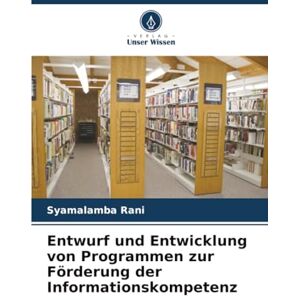 Rani, Syamalamba Entwurf und Entwicklung von Programmen zur Förderung der Informationskompetenz Rani, Syamalamba Entwurf und Entwicklung von Programmen zur Förderung der Informationskompetenz