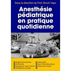 Yapo, Prof. Brouh Anesthésie pédiatrique en pratique quotidienne Yapo, Prof. Brouh Anesthésie pédiatrique en pratique quotidienne