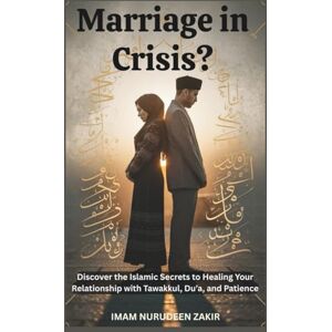 ZAKIR, IMAM NURUDEEN Marriage in Crisis?: Discover the Islamic Secrets to Healing Your Relationship with Tawakkul, Du’a, and Patience (The Islamic Marriage Fix) ZAKIR, IMAM NURUDEEN Marriage in Crisis?: Discover the Islamic Secrets to Healing Your Relationship with Tawakkul, Du’a, and Patience (The Islamic Marriage Fix)