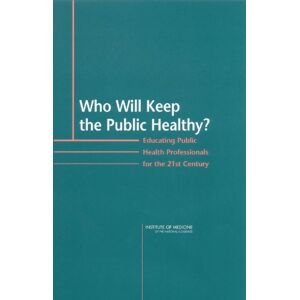 National Academy of Sciences Who Will Keep the Public Healthy?Educating Public Health Professionals for the 21st Century National Academy of Sciences Who Will Keep the Public Healthy?Educating Public Health Professionals for the 21st Century