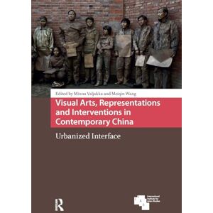 Visual Arts, Representations and Interventions in Contemporary China: Urbanized Interface (Asian Cities) Visual Arts, Representations and Interventions in Contemporary China: Urbanized Interface (Asian Cities)