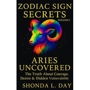 Day, Shonda Aries Uncovered: The Truth About Courage, Desire & Hidden Vulnerability (Zodiac Sign Secrets: What They Never Tell You) Day, Shonda Aries Uncovered: The Truth About Courage, Desire & Hidden Vulnerability (Zodiac Sign Secrets: What They Never Tell You)