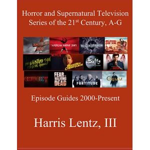 Lentz III, Harris Monroe Horror and Supernatural Television Series of the 21st Century, A-G: Episode Guides, 2000 Present Lentz III, Harris Monroe Horror and Supernatural Television Series of the 21st Century, A-G: Episode Guides, 2000 Present
