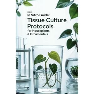 THOMSONE, KEVIN In Vitro Guide: Tissue Culture Protocols for Houseplants & Ornamentals: 50 Tissue Culture Protocols for Houseplants & Ornamentals: 1 (In Vitro Guide for Ornamentals & Houseplants) THOMSONE, KEVIN In Vitro Guide: Tissue Culture Protocols for Houseplants & Ornamentals: 50 Tissue Culture Protocols for Houseplants & Ornamentals: 1 (In Vitro Guide for Ornamentals & Houseplants)