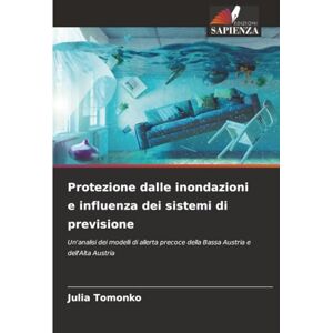 Tomonko, Julia Protezione dalle inondazioni e influenza dei sistemi di previsione: Un'analisi dei modelli di allerta precoce della Bassa Austria e dell'Alta Austria Tomonko, Julia Protezione dalle inondazioni e influenza dei sistemi di previsione: Un'analisi dei modelli di allerta precoce della Bassa Austria e dell'Alta Austria
