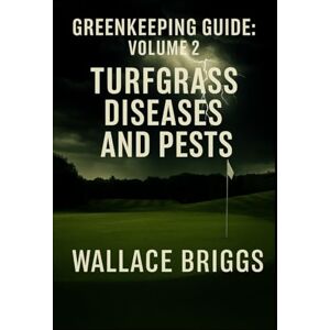 Briggs, Wallace Greenkeeping Guide: Volume 2 Turfgrass Diseases and Pests Briggs, Wallace Greenkeeping Guide: Volume 2 Turfgrass Diseases and Pests