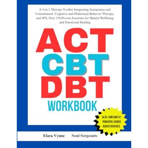 Sergeants, Soul ACT, CBT, and DBT Workbook: A 3-in-1 Therapy Toolkit Integrating Acceptance and Commitment, Cognitive and Dialectical Behavior Therapy, and IFS, Over ... for Mental Wellbeing and Emotional Healing Sergeants, Soul ACT, CBT, and DBT Workbook: A 3-in-1 Therapy Toolkit Integrating Acceptance and Commitment, Cognitive and Dialectical Behavior Therapy, and IFS, Over ... for Mental Wellbeing and Emotional Healing