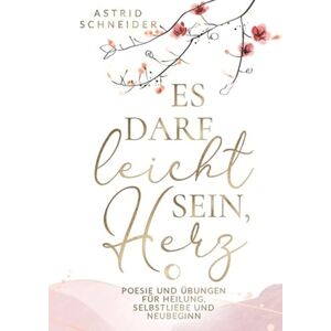 Schneider, Astrid Es darf leicht sein, Herz. Ein poetischer Begleiter für Frauen.: Poesie und Übungen für Heilung, Selbstliebe und Neubeginn Schneider, Astrid Es darf leicht sein, Herz. Ein poetischer Begleiter für Frauen.: Poesie und Übungen für Heilung, Selbstliebe und Neubeginn