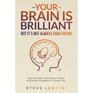 Lentini, Steve Your Brain is Brilliant But Its Not Always a Friend 2nd edition: Why Your Brain Is Not Always A Friend and Simple Strategies to Change That (Breaking the Cycle Of) Lentini, Steve Your Brain is Brilliant But Its Not Always a Friend 2nd edition: Why Your Brain Is Not Always A Friend and Simple Strategies to Change That (Breaking the Cycle Of)