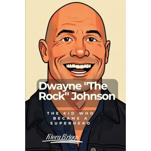 Briggs, Kiera Dwayne "The Rock" Johnson: The Kid Who Became a Superhero Briggs, Kiera Dwayne "The Rock" Johnson: The Kid Who Became a Superhero