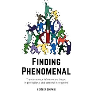 Simpkin, Heather Finding Phenomenal: Transform your influence and impact in professional and personal interactions Simpkin, Heather Finding Phenomenal: Transform your influence and impact in professional and personal interactions