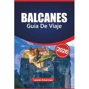 Ackerman, Leonie BALCANES GUÍA DE VIAJE 2026: Descubra los principales destinos del sudeste de Europa con lugares de interés imperdibles, lugares culturales ... panorámicas y consejos prácticos esenciales Ackerman, Leonie BALCANES GUÍA DE VIAJE 2026: Descubra los principales destinos del sudeste de Europa con lugares de interés imperdibles, lugares culturales ... panorámicas y consejos prácticos esenciales