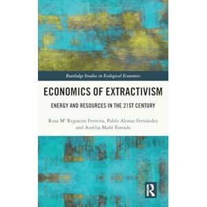 Ferreira, Rosa Mª Regueiro Economics of Extractivism: Energy and Resources in the 21st Century (Routledge Studies in Ecological Economics) Ferreira, Rosa Mª Regueiro Economics of Extractivism: Energy and Resources in the 21st Century (Routledge Studies in Ecological Economics)