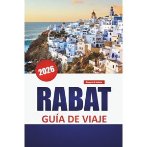 Askew, Dwayne B. RABAT GUÍA DE VIAJE 2026: Monumentos históricos, paseos costeros, gastronomía local, calles medinas y experiencias culturales en la capital de Marruecos Askew, Dwayne B. RABAT GUÍA DE VIAJE 2026: Monumentos históricos, paseos costeros, gastronomía local, calles medinas y experiencias culturales en la capital de Marruecos