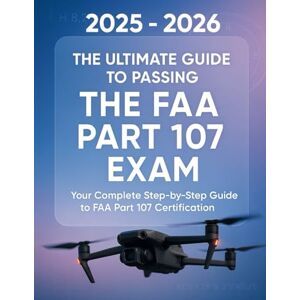 Calhoon, Zach Pass the FAA Part 107 Exam: The Complete Drone License Study Guide + Practice Tests (2025 2026 Edition): FAA Part 107 Remote Pilot Test Prep 2025: ... Guide, Airspace Training, and Practice Exams Calhoon, Zach Pass the FAA Part 107 Exam: The Complete Drone License Study Guide + Practice Tests (2025 2026 Edition): FAA Part 107 Remote Pilot Test Prep 2025: ... Guide, Airspace Training, and Practice Exams