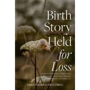 Souder, Emily Birth Story Held for Loss: A Guide for Reflecting on Your Fertility Experience, Miscarriage, Abortion, TFMR, Stillbirth, and Infant Loss Souder, Emily Birth Story Held for Loss: A Guide for Reflecting on Your Fertility Experience, Miscarriage, Abortion, TFMR, Stillbirth, and Infant Loss