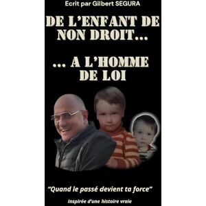 SEGURA, Gilbert De l'enfant de non droit à l'homme de loi: Quand le passé devient ta force. SEGURA, Gilbert De l'enfant de non droit à l'homme de loi: Quand le passé devient ta force.