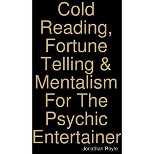 Royle, Jonathan Cold Reading, Fortune Telling & Mentalism For The Psychic Entertainer Royle, Jonathan Cold Reading, Fortune Telling & Mentalism For The Psychic Entertainer