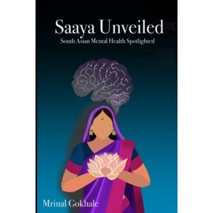 Gokhale, Mrinal Saaya Unveiled: South Asian Mental Health Spotlighted Gokhale, Mrinal Saaya Unveiled: South Asian Mental Health Spotlighted
