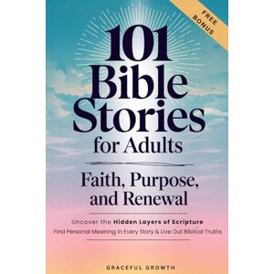 Graceful Growth 101 Bible Stories for Adults: Faith, Purpose, and Renewal: Uncover the Hidden Layers of Scripture, Find Personal Meaning in Every Story & Live Out Biblical Truths (Faithful Living Series) Graceful Growth 101 Bible Stories for Adults: Faith, Purpose, and Renewal: Uncover the Hidden Layers of Scripture, Find Personal Meaning in Every Story & Live Out Biblical Truths (Faithful Living Series)
