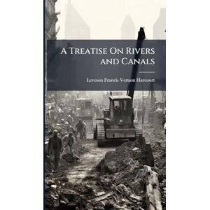 Vernon-Harcourt, Leveson Francis A Treatise On Rivers and Canals Vernon-Harcourt, Leveson Francis A Treatise On Rivers and Canals