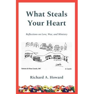 Howard, Richard A. What Steals Your Heart: Reflections on Love, War, and Ministry Howard, Richard A. What Steals Your Heart: Reflections on Love, War, and Ministry