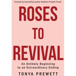 Prewett, Tony Roses to Revival: An Unlikely Beginning to an Extraordinary Ending Prewett, Tony Roses to Revival: An Unlikely Beginning to an Extraordinary Ending
