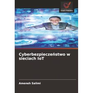 Salimi, Ameneh Cyberbezpieczeństwo w sieciach IoT Salimi, Ameneh Cyberbezpieczeństwo w sieciach IoT