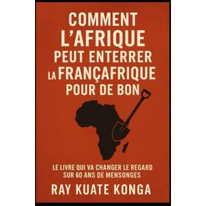 Kuate Konga, Raymond L’Afrique Debout: La Fin des Illusions et l’Appel à une Révolution Sincère Kuate Konga, Raymond L’Afrique Debout: La Fin des Illusions et l’Appel à une Révolution Sincère