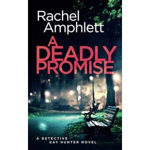 Amphlett, Rachel A Deadly Promise: A page-turning crime thriller: A Detective Kay Hunter crime thriller: 13 Amphlett, Rachel A Deadly Promise: A page-turning crime thriller: A Detective Kay Hunter crime thriller: 13