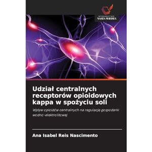 Reis Nascimento, Ana Isabel Udzial centralnych receptorów opioidowych kappa w spożyciu soli: Wp¿yw opioidów centralnych na regulacj¿ gospodarki wodno-elektrolitowej Reis Nascimento, Ana Isabel Udzial centralnych receptorów opioidowych kappa w spożyciu soli: Wp¿yw opioidów centralnych na regulacj¿ gospodarki wodno-elektrolitowej