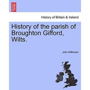 Wilkinson, John History of the Parish of Broughton Gifford, Wilts. Wilkinson, John History of the Parish of Broughton Gifford, Wilts.
