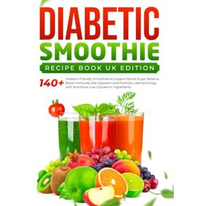 J. Collins, Rebecca Diabetic Smoothie Recipe Book UK Edition: 140+ Diabetic-Friendly Smoothies to Support Blood Sugar Balance Boost Immunity Aid Digestion Promote Lasting Energy with Nutritious Low-Glycaemic Ingredient J. Collins, Rebecca Diabetic Smoothie Recipe Book UK Edition: 140+ Diabetic-Friendly Smoothies to Support Blood Sugar Balance Boost Immunity Aid Digestion Promote Lasting Energy with Nutritious Low-Glycaemic Ingredient