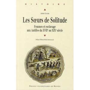 PUR, Arlette SOEURS DE SOLITUDE: Femmes et esclavage aux Antilles du XVIIe au XIXe siècle PUR, Arlette SOEURS DE SOLITUDE: Femmes et esclavage aux Antilles du XVIIe au XIXe siècle