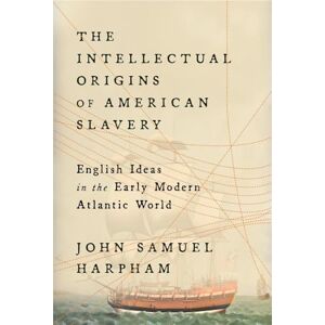 Harpham, John Samuel The Intellectual Origins of American Slavery: English Ideas in the Early Modern Atlantic World Harpham, John Samuel The Intellectual Origins of American Slavery: English Ideas in the Early Modern Atlantic World