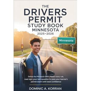 Korran, Dominic A. The Drivers Permit Study Book Minnesota 2025 – 2026: Defeat the Minnesota DMV: Master Every Rule, Road Sign, and Test Question to Pass Your Learner’s Permit Exam with Total Confidence Korran, Dominic A. The Drivers Permit Study Book Minnesota 2025 – 2026: Defeat the Minnesota DMV: Master Every Rule, Road Sign, and Test Question to Pass Your Learner’s Permit Exam with Total Confidence