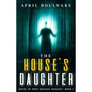 Boulware, April The House's Daughter: Book One of The House of Prey: Origins Duology A Haunting Psychological Horror: 1 Boulware, April The House's Daughter: Book One of The House of Prey: Origins Duology A Haunting Psychological Horror: 1