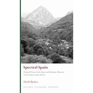 Backes, Heidi Spectral Spain: Haunted Houses, Silent Spaces and Traumatic Memories in Post-Franco Gothic Fiction (Gothic Literary Studies) Backes, Heidi Spectral Spain: Haunted Houses, Silent Spaces and Traumatic Memories in Post-Franco Gothic Fiction (Gothic Literary Studies)