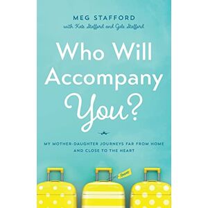 Stafford, Meg Who Will Accompany You?: My Mother-Daughter Journeys Far from Home and Close to the Heart Stafford, Meg Who Will Accompany You?: My Mother-Daughter Journeys Far from Home and Close to the Heart