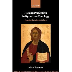 TORRANCE HUMAN PERFECTION IN BYZANTINE THEOLOGY CPHST: Attaining the Fullness of Christ (Changing Paradigms in Historical and Systematic Theology) TORRANCE HUMAN PERFECTION IN BYZANTINE THEOLOGY CPHST: Attaining the Fullness of Christ (Changing Paradigms in Historical and Systematic Theology)