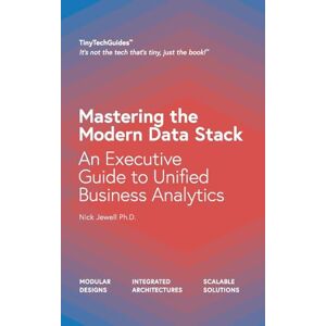 Jewell Ph.D., Nick Mastering the Modern Data Stack: An Executive Guide to Unified Business Analytics (TinyTechGuides) Jewell Ph.D., Nick Mastering the Modern Data Stack: An Executive Guide to Unified Business Analytics (TinyTechGuides)