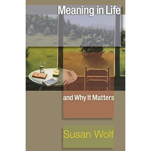 Wolf, Susan Meaning in Life and Why It Matters: (The University Center for Human Values Series): 40 Wolf, Susan Meaning in Life and Why It Matters: (The University Center for Human Values Series): 40