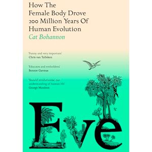 Bohannon, Cat Eve: How The Female Body Drove 200 Million Years of Human Evolution (Longlisted for the Women's Prize for Non-Fiction) Bohannon, Cat Eve: How The Female Body Drove 200 Million Years of Human Evolution (Longlisted for the Women's Prize for Non-Fiction)