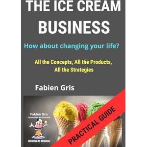 Gris, M Fabien The Ice Cream Business: What If You Changed Your Life? Gris, M Fabien The Ice Cream Business: What If You Changed Your Life?